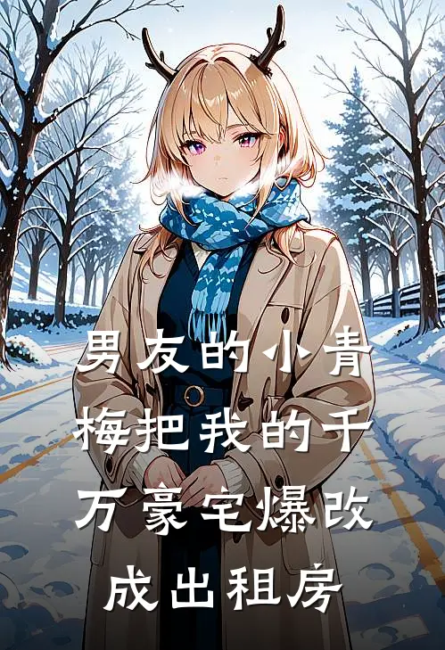 男友的小青梅把我的千万豪宅爆改成出租房