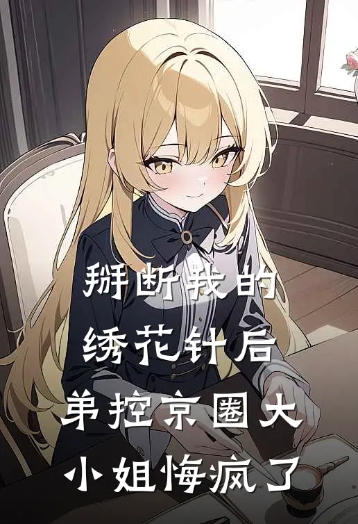 掰断我的绣花针后，弟控京圈大小姐悔疯了