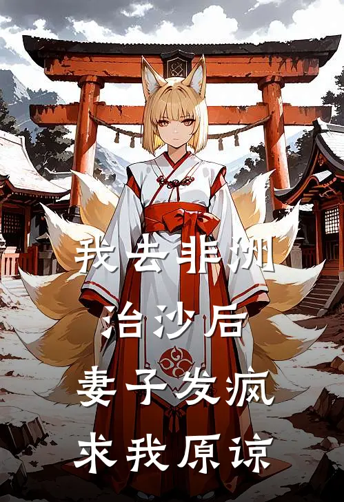 我去非洲治沙后，妻子发疯求我原谅