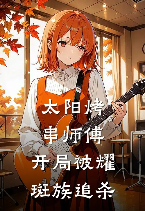 太阳烤串师傅，开局被耀斑族追杀