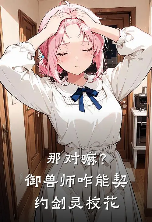 那对嘛？御兽师咋能契约剑灵校花