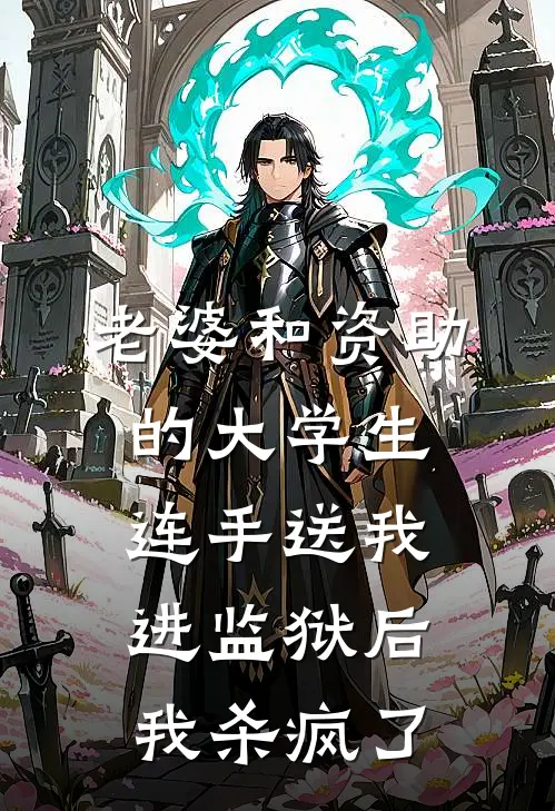 老婆和资助的大学生连手送我进监狱后，我杀疯了