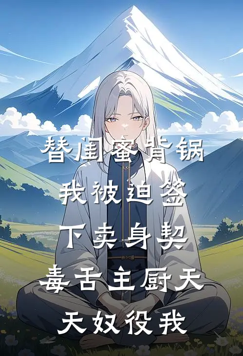 替闺蜜背锅，我被迫签下卖身契，毒舌主厨天天奴役我