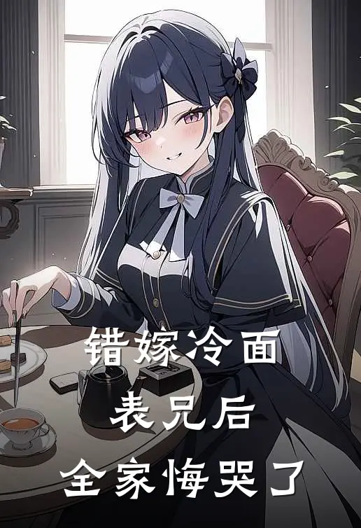 错嫁冷面表兄后，全家悔哭了