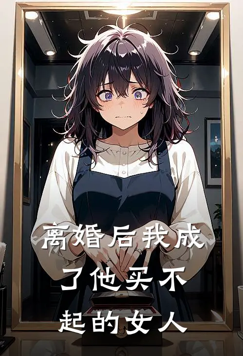 离婚后我成了他买不起的女人
