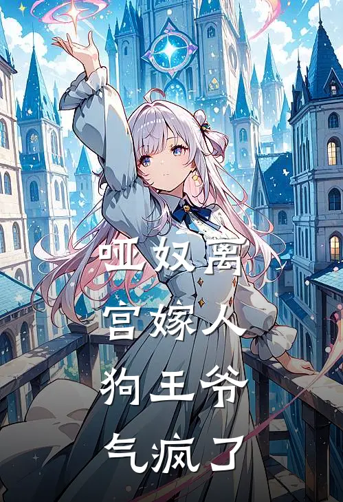 哑奴离宫嫁人，狗王爷气疯了