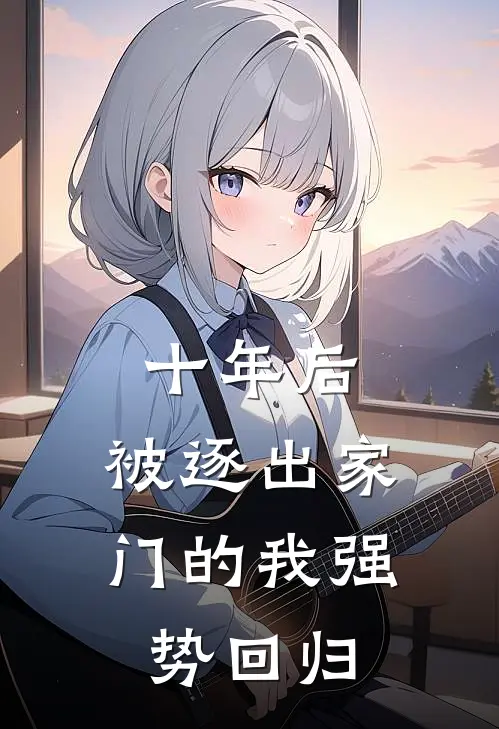 十年后，被逐出家门的我强势回归