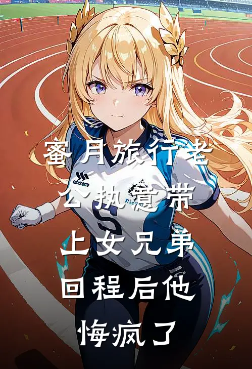 蜜月旅行老公执意带上女兄弟，回程后他悔疯了