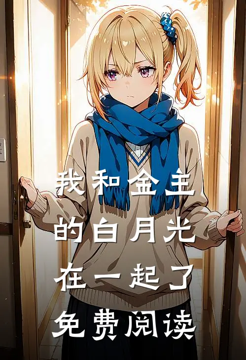 我和金主的白月光在一起了免费阅读