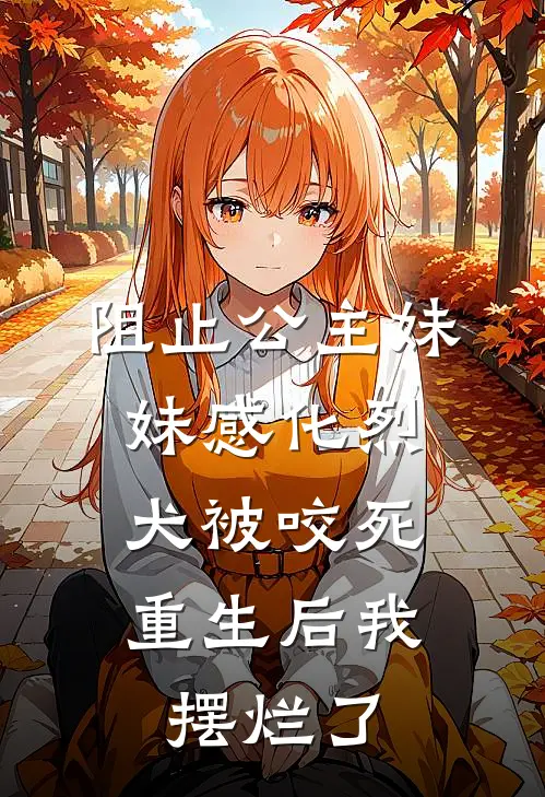 吴晶晶迪士尼(阻止公主妹妹感化烈犬被咬死，重生后我摆烂了)_《阻止公主妹妹感化烈犬被咬死，重生后我摆烂了》最新章节免费在线阅读