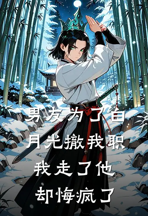 男友为了白月光撤我职，我走了他却悔疯了(裴寂林婉)网络热门小说_最新小说男友为了白月光撤我职，我走了他却悔疯了(裴寂林婉)