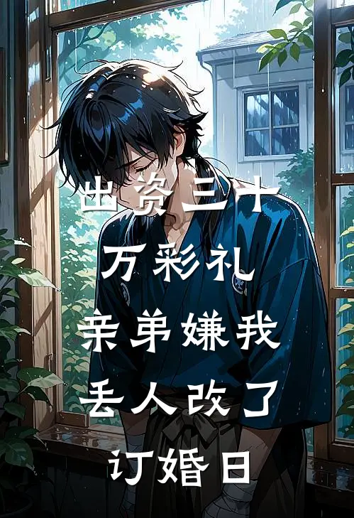 出资三十万彩礼，亲弟嫌我丢人改了订婚日陈宇招娣最新推荐小说_完结版小说推荐出资三十万彩礼，亲弟嫌我丢人改了订婚日陈宇招娣