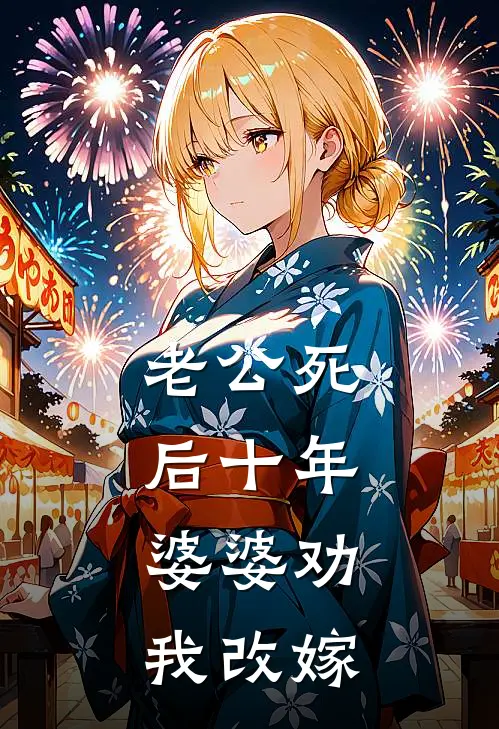 老公死后十年，婆婆劝我改嫁(志成龙龙)完整版免费小说_完结版小说推荐老公死后十年，婆婆劝我改嫁(志成龙龙)