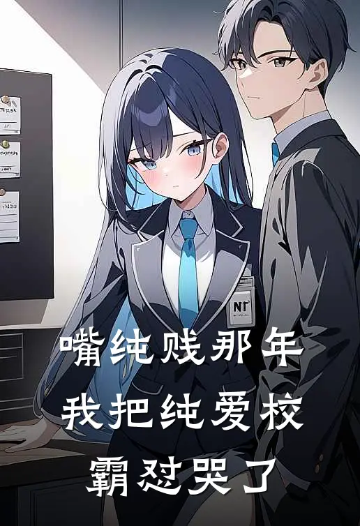 嘴纯贱那年，我把纯爱校霸怼哭了(江律勉沈墨薰)免费小说阅读_免费小说完整版嘴纯贱那年，我把纯爱校霸怼哭了(江律勉沈墨薰)